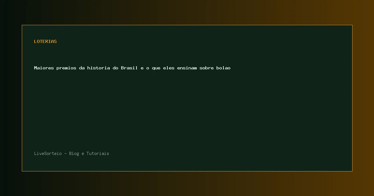 Maiores premios da historia do Brasil e o que eles ensinam sobre bolao - guia visual sobre maiores premios da historia do Brasil